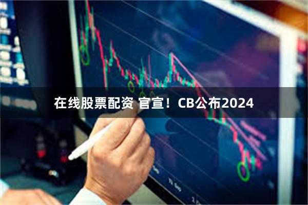 在线股票配资 官宣！CB公布2024