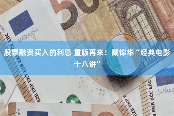 股票融资买入的利息 重版再来！戴锦华“经典电影十八讲”